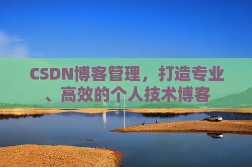 CSDN博客管理，打造专业、高效的个人技术博客